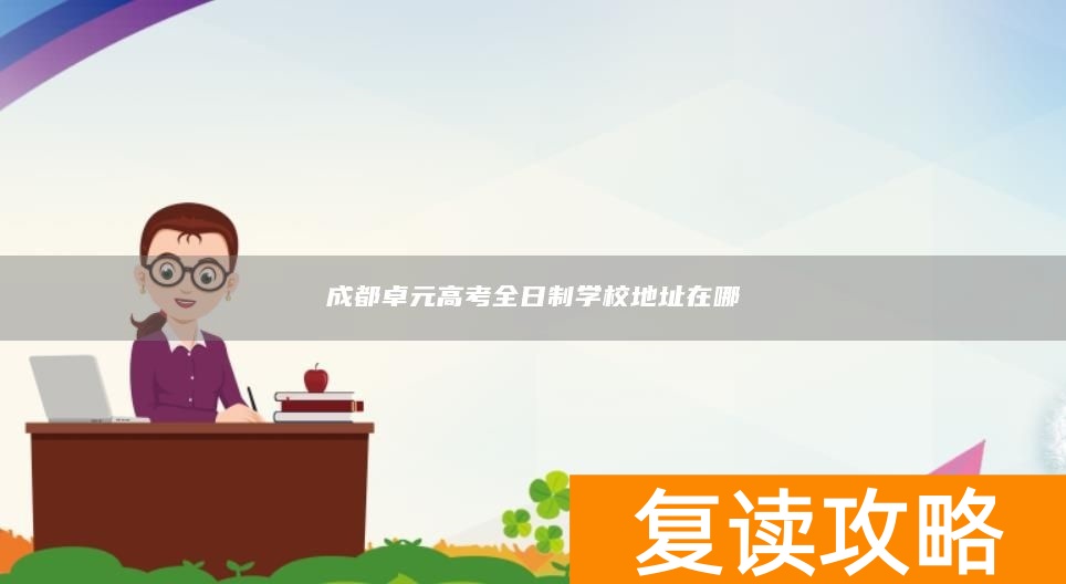 成都卓元高考全日制学校地址在哪