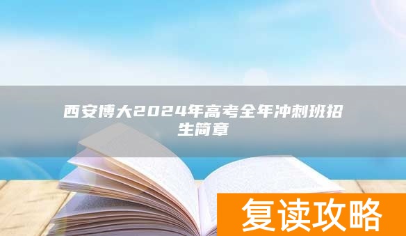 西安博大2024年高考全年冲刺班招生简章