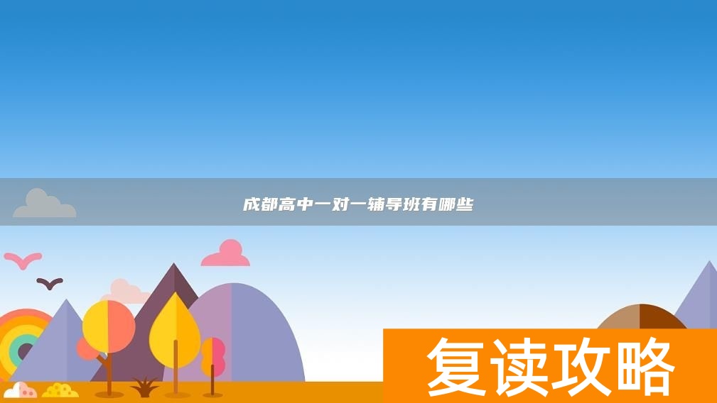 成都高中一对一辅导班有哪些