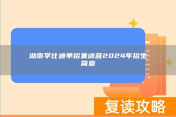 湖南学仕通单招集训营2024年招生简章