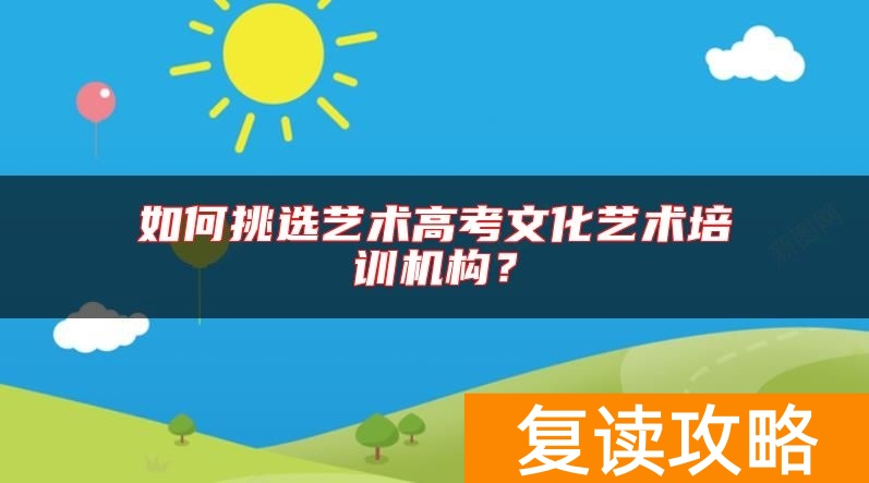 如何挑选艺术高考文化艺术培训机构？