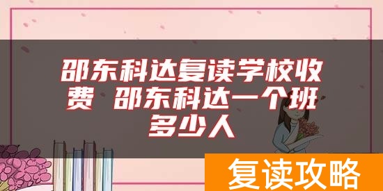 邵东科达复读学校收费 邵东科达一个班多少人