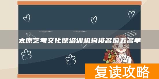 太原艺考文化课培训机构排名前五名单