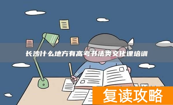 长沙什么地方有高考书法类文化课培训