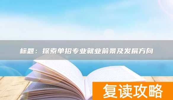 探索单招专业就业前景及发展方向