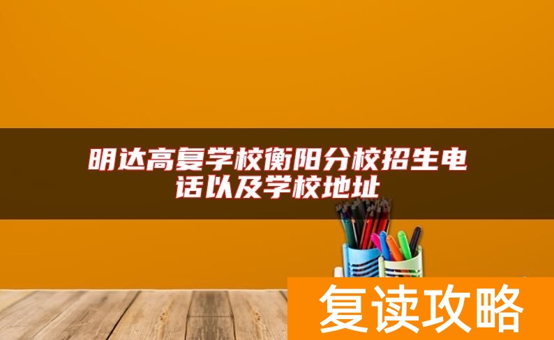 明达高复学校衡阳分校招生电话以及学校地址