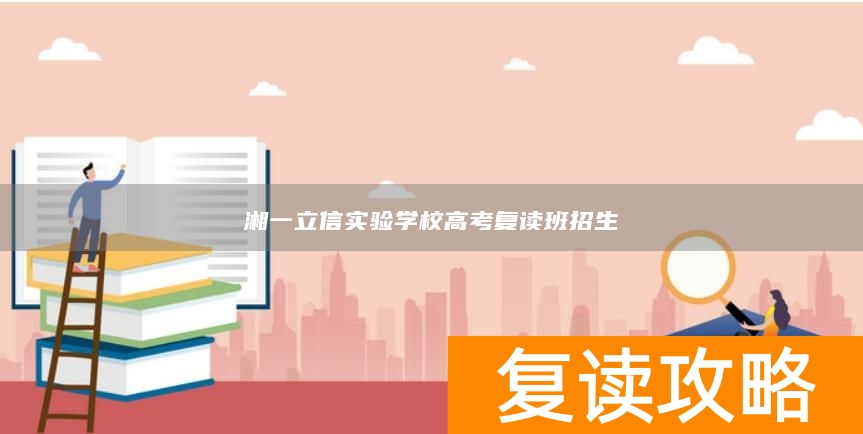 湘一立信实验学校高考复读班招生