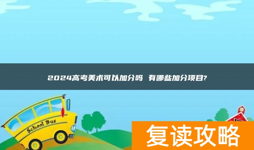 2024高考美术可以加分吗 有哪些加分项目?
