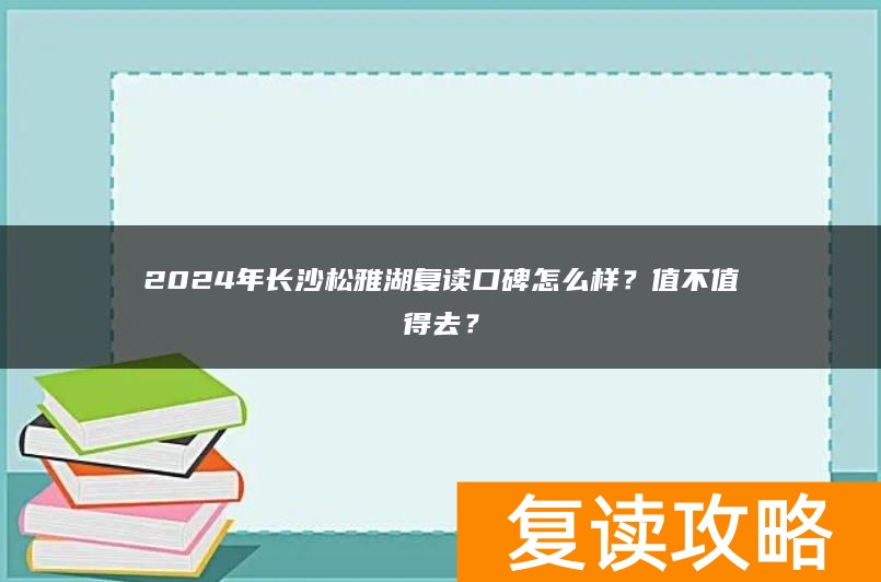 2024年长沙松雅湖复读口碑怎么样？值不值得去？