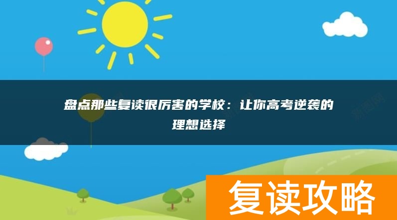 盘点那些复读很厉害的学校：让你高考逆袭的理想选择