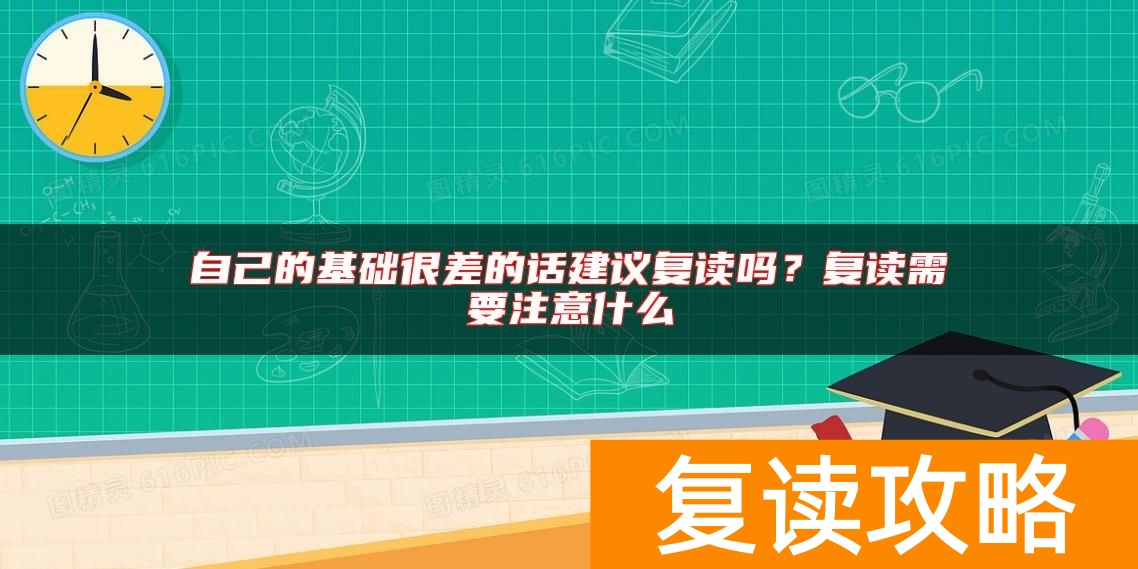 自己的基础很差的话建议复读吗？复读需要注意什么