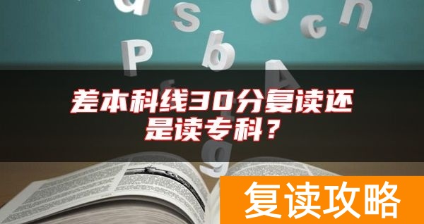 差本科线30分复读还是读专科？