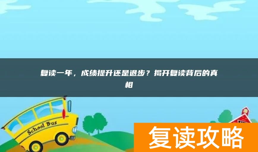 复读一年，成绩提升还是退步？揭开复读背后的真相