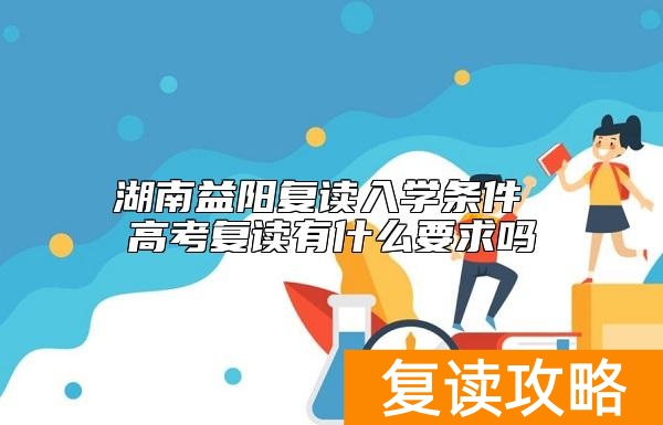 湖南益阳复读入学条件 高考复读有什么要求吗