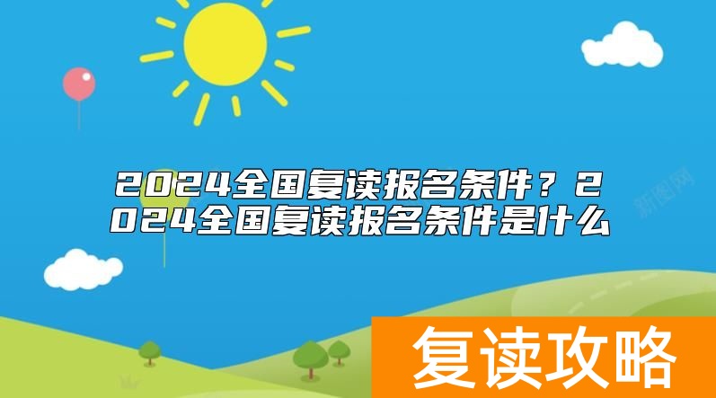 2024全国复读报名条件？2024全国复读报名条件是什么