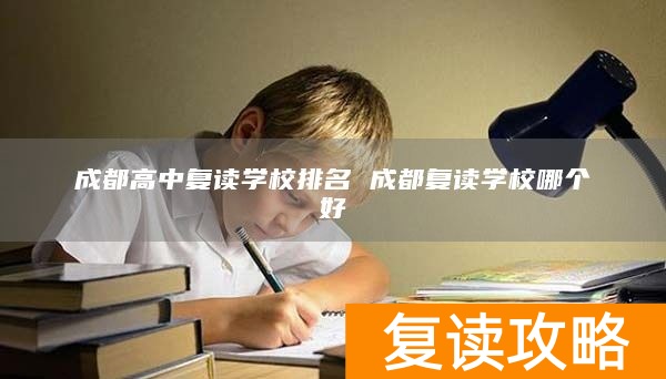 成都高中复读学校排名 成都复读学校哪个好