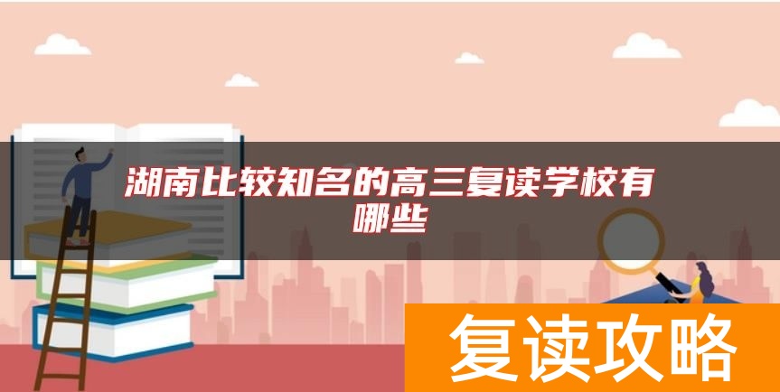 湖南比较知名的高三复读学校有哪些