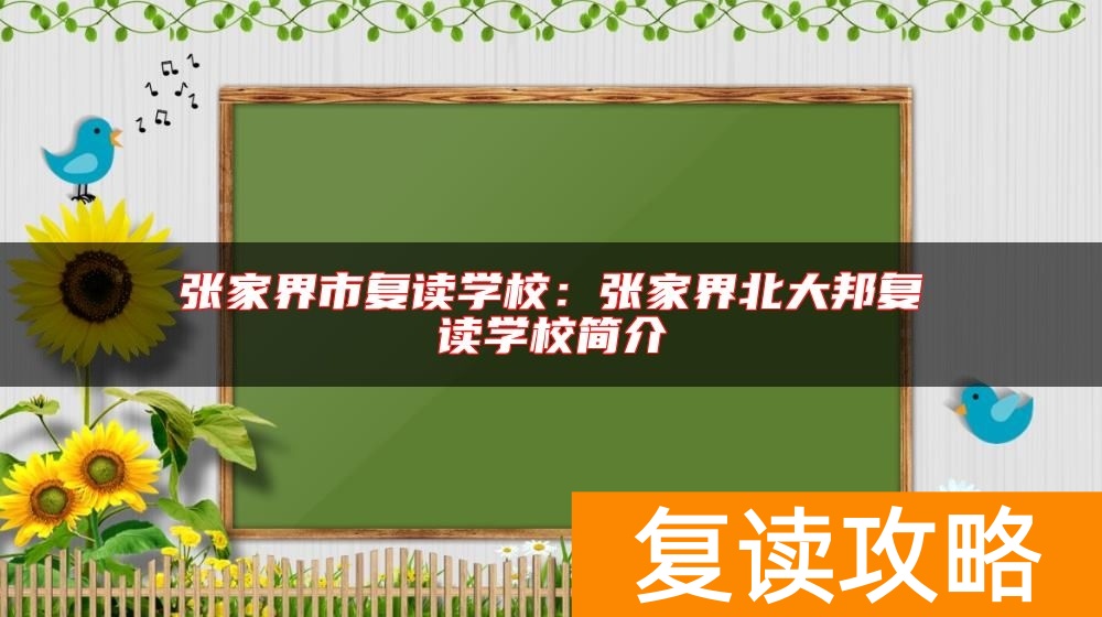 张家界市复读学校：张家界北大邦复读学校简介