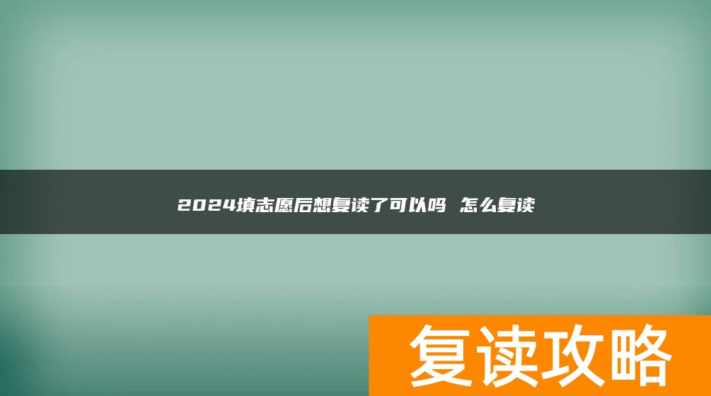 2024填志愿后想复读了可以吗 怎么复读