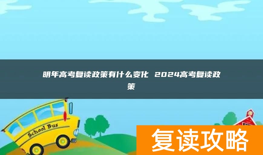 明年高考复读政策有什么变化 2024高考复读政策