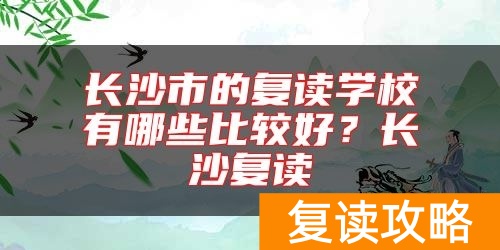 长沙市的复读学校有哪些比较好？长沙复读