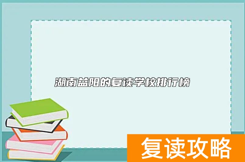 湖南益阳的复读学校排行榜