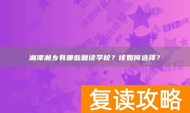 湘潭湘乡有哪些复读学校？该如何选择？