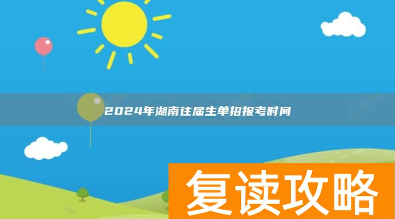 2024年湖南往届生单招报考时间