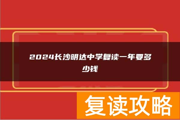 2024长沙明达中学复读一年要多少钱