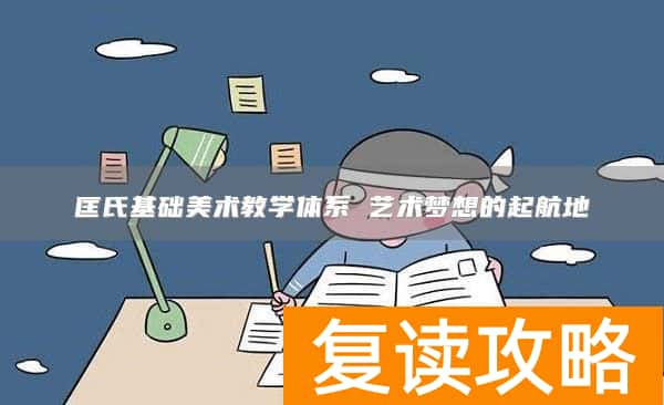 匡氏基础美术教学体系 艺术梦想的起航地