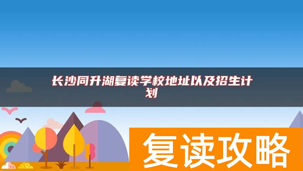 长沙同升湖复读学校地址以及招生计划