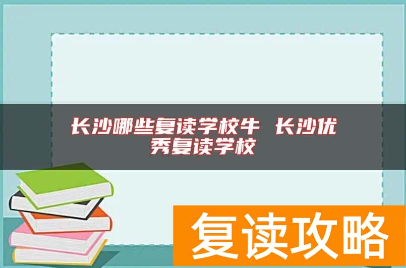 长沙哪些复读学校牛 长沙优秀复读学校