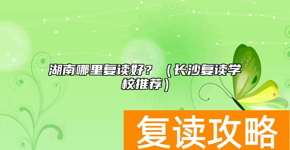 湖南哪里复读好？（长沙复读学校推荐）
