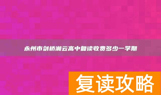 永州市剑桥湘云高中复读收费多少一学期