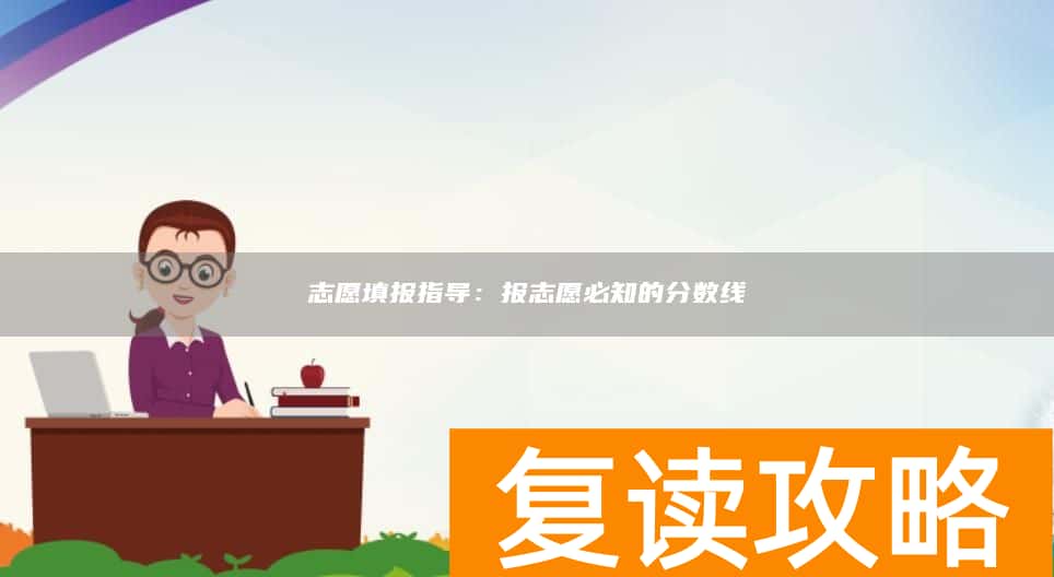 志愿填报指导：报志愿必知的分数线