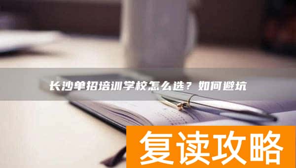 长沙单招培训学校怎么选？如何避坑
