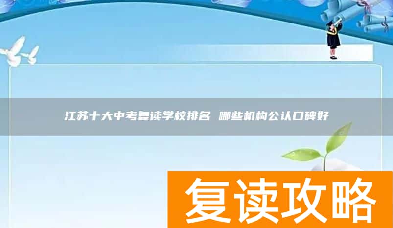 江苏十大中考复读学校排名 哪些机构公认口碑好