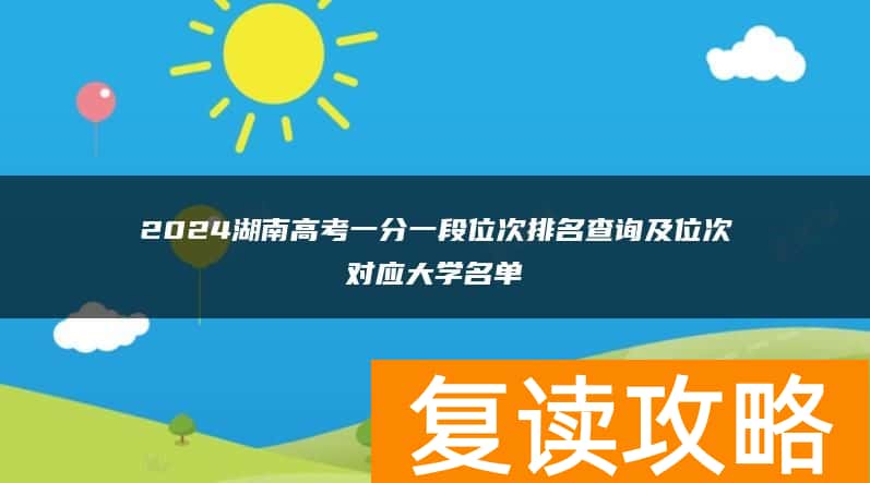 2024湖南高考一分一段位次排名查询及位次对应大学名单
