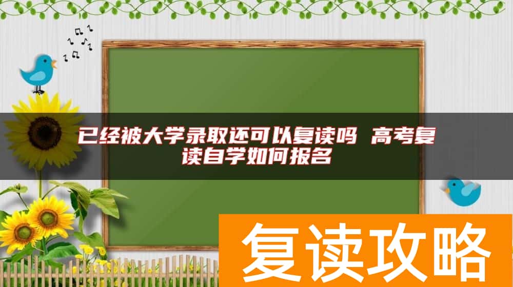 已经被大学录取还可以复读吗 高考复读自学如何报名