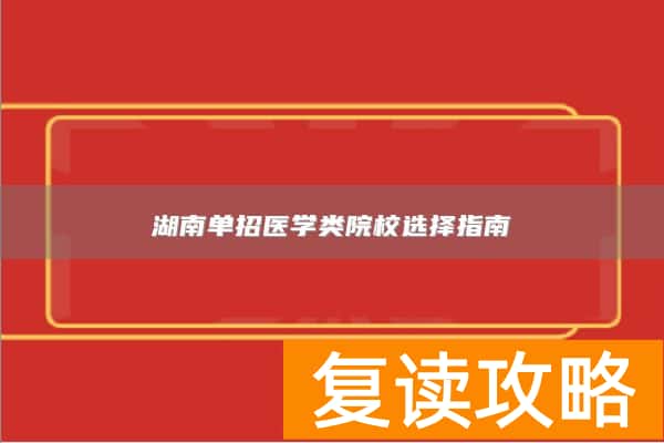 湖南单招医学类院校选择指南