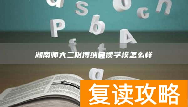 湖南师大二附博纳复读学校怎么样