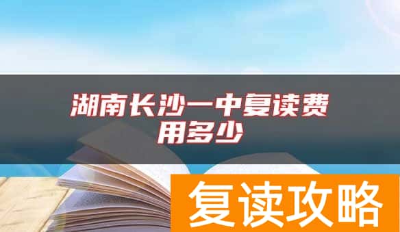 湖南长沙一中复读费用多少