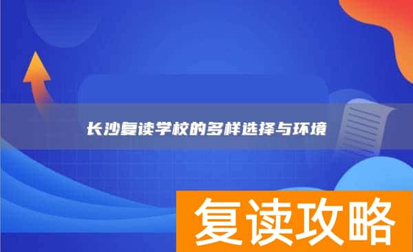 长沙复读学校的多样选择与环境