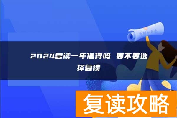 2024复读一年值得吗 要不要选择复读