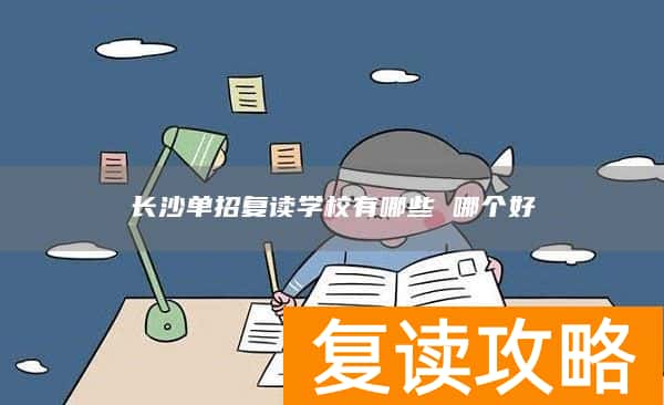 长沙单招复读学校有哪些 哪个好